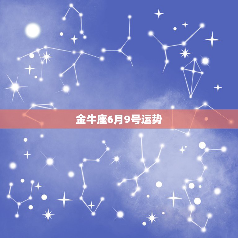 金牛座6月9号运势，金牛座九月运势