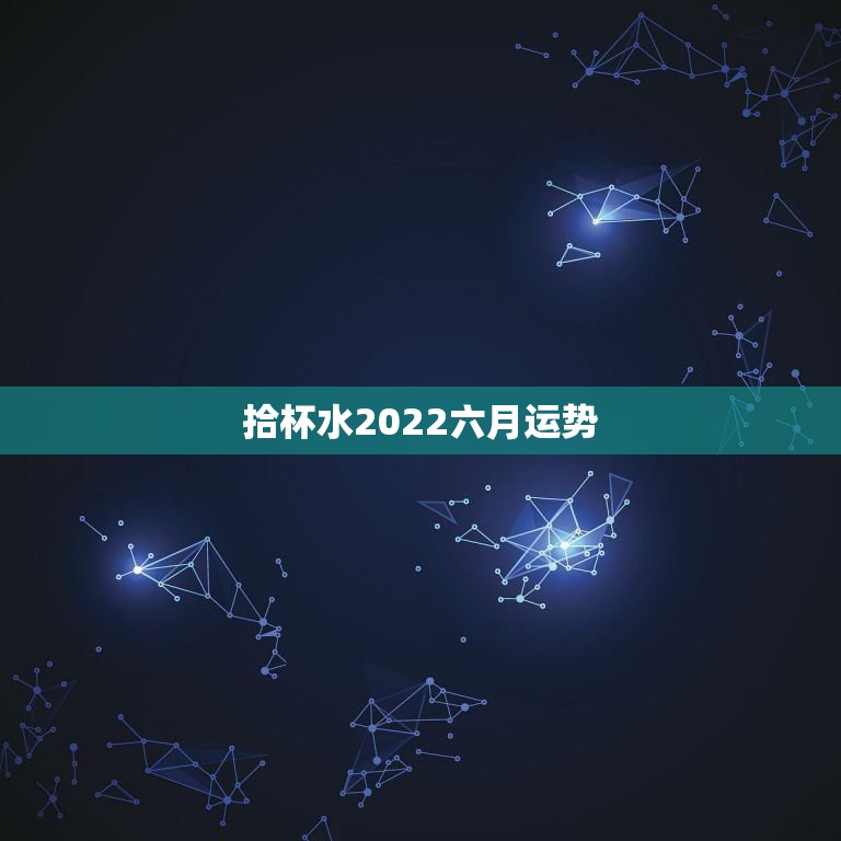 拾杯水2022六月运势，算命高手请进