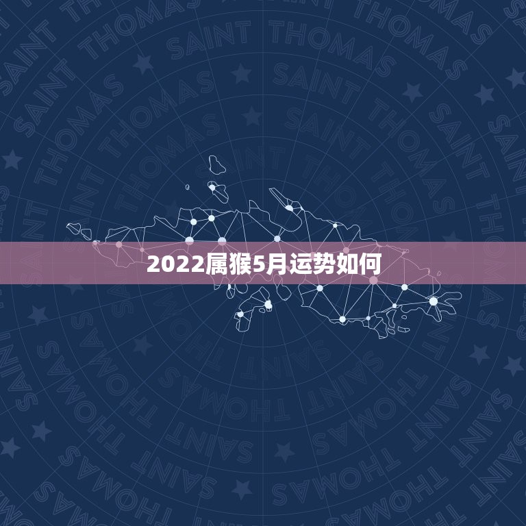 2022属猴5月运势如何，2022属猴全年运势女