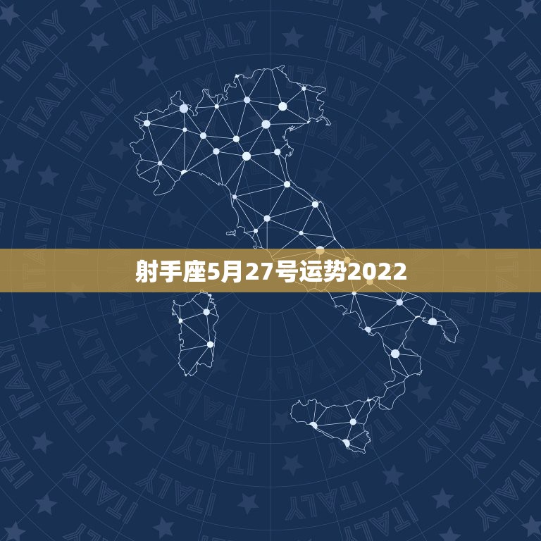 射手座5月27号运势2022，有没有5月27日生的？想了解一下这天生的