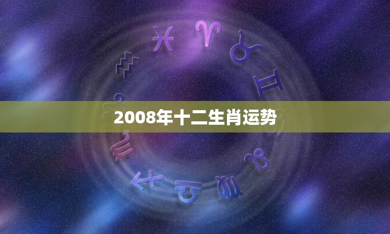 2008年十二生肖运势，2008年的生肖鼠的运势如何？