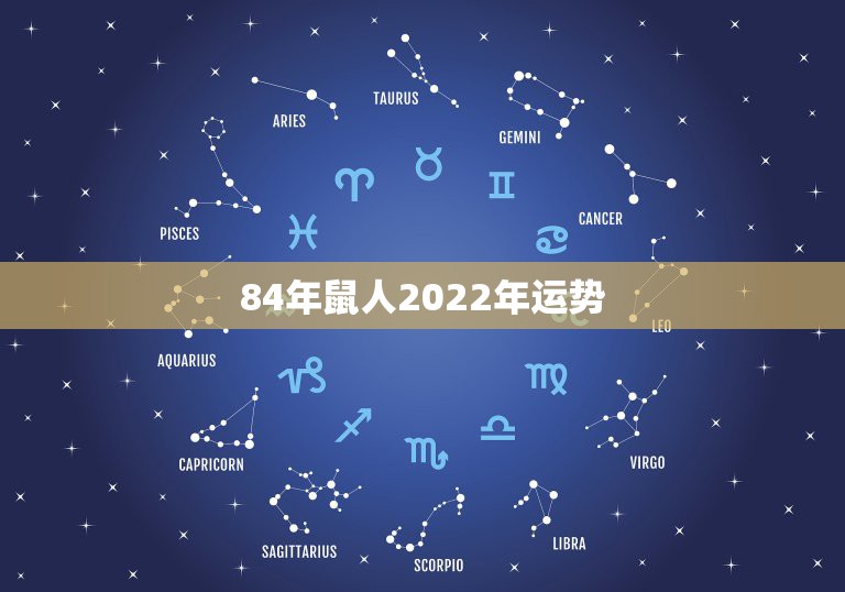 84年鼠人2022年运势，1984年属老鼠的人在2022年全年的运势会