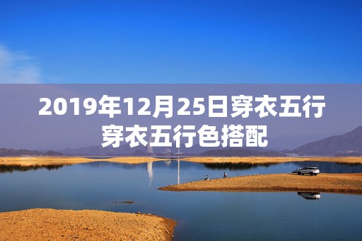 2019年12月25日穿衣五行 穿衣五行色搭配