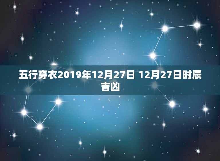 五行穿衣2019年12月27日 12月27日时辰吉凶