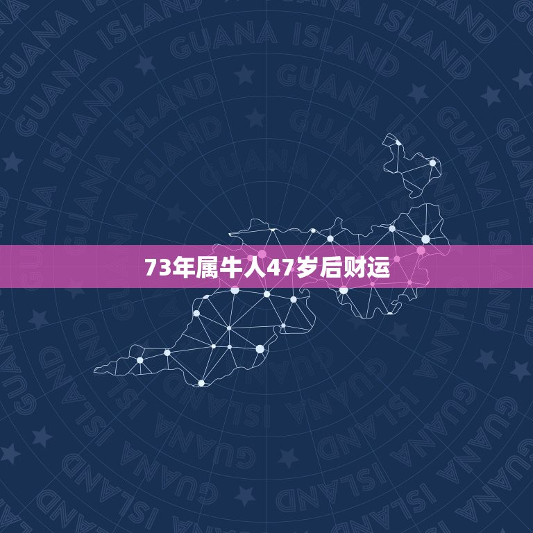 73年属牛人47岁后财运 属牛2022年三个坎