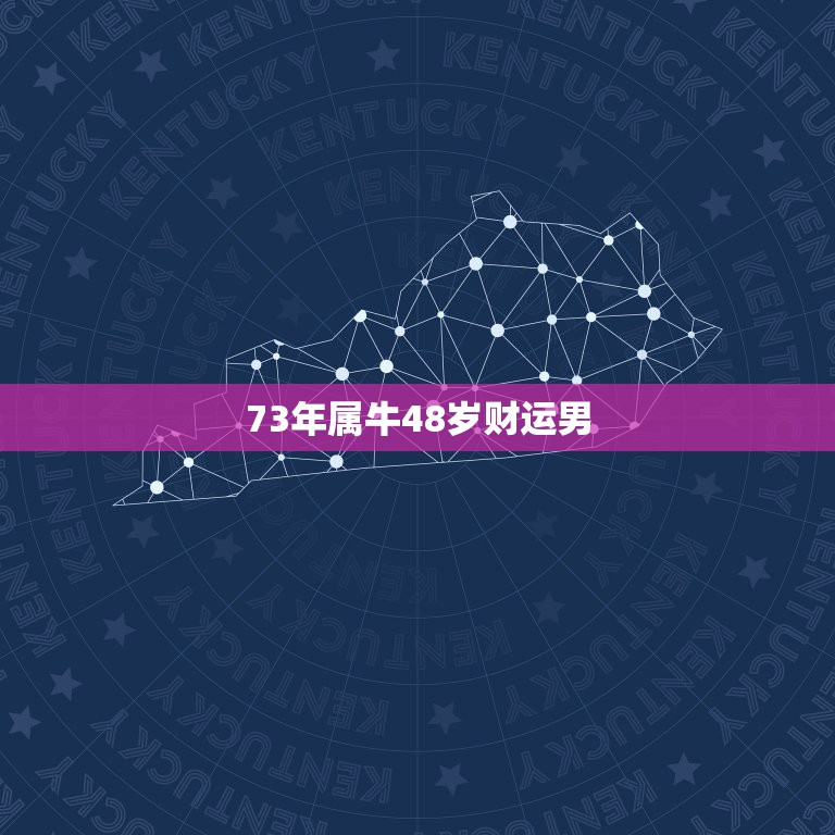 73年属牛48岁财运男 73年属牛48岁的运气