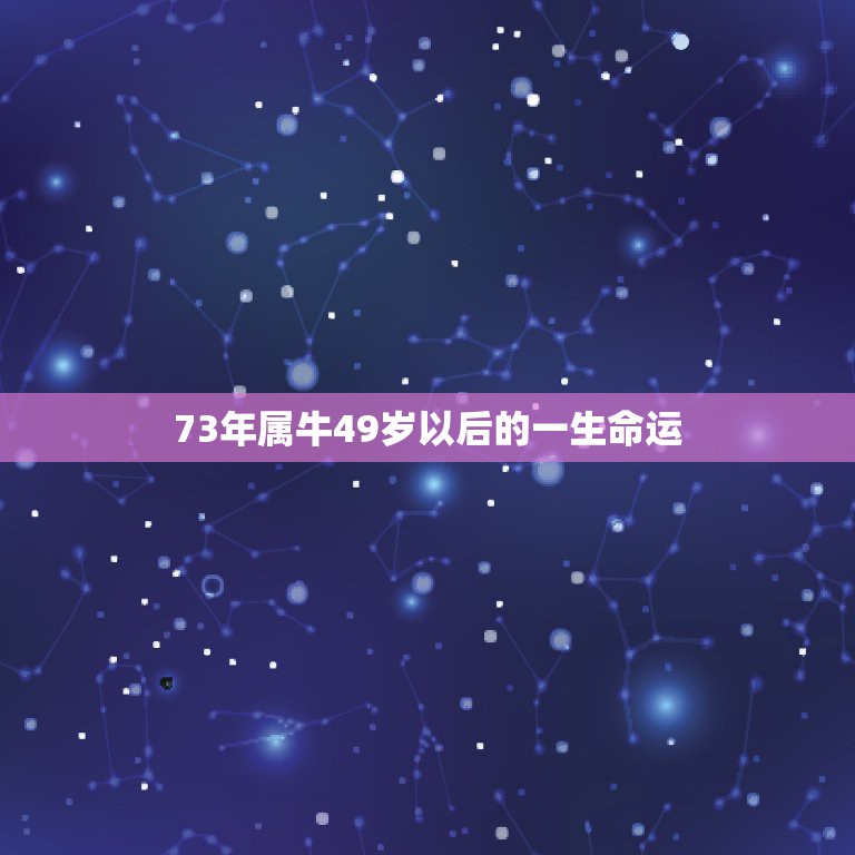 73年属牛49岁以后的一生命运 73年2022运气