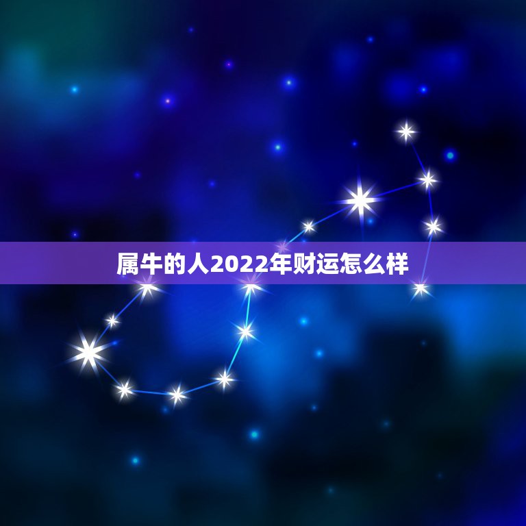 属牛的人2022年财运怎么样 生肖牛2022官运点评