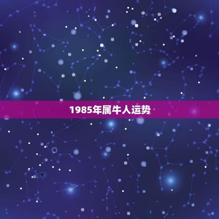 1985年属牛人运势 属牛的85年后的10年运势