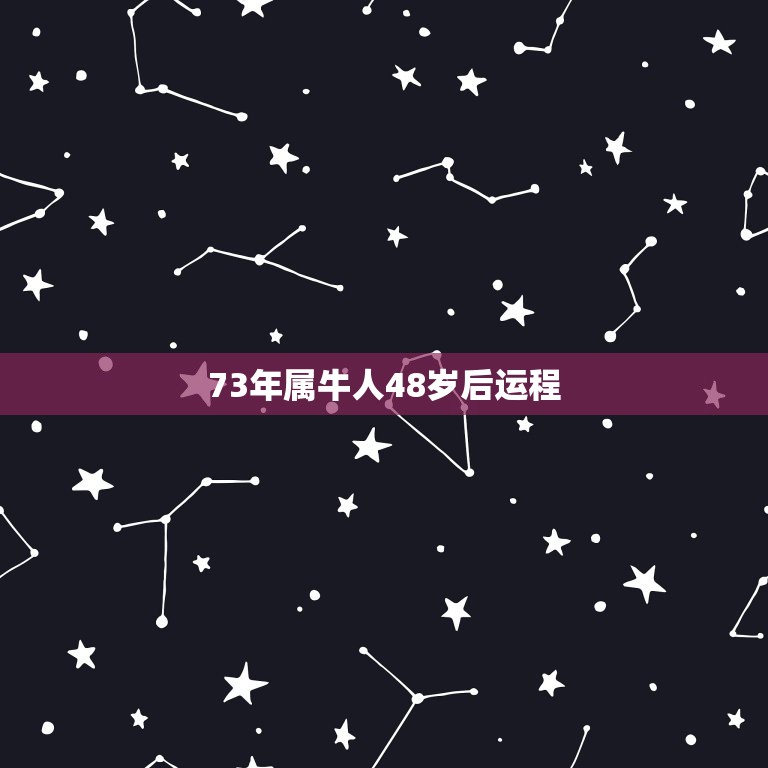 73年属牛人48岁后运程 属牛2022年三个坎