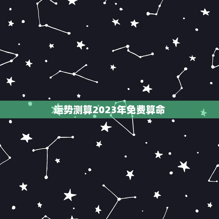 运势测算2023年免费算命，基于数字的变化和组合来预测一个人的命运和运势