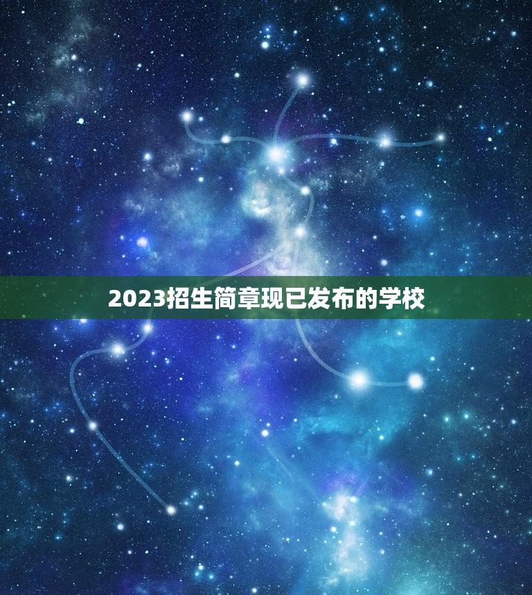 2023招生简章现已发布的学校(掌握招生信息)  第1张