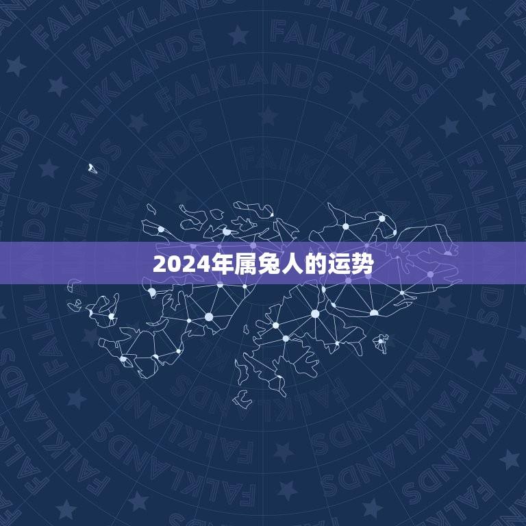 2024年属兔人的运势(详细介绍属兔人的事业财运情感健康等方面)