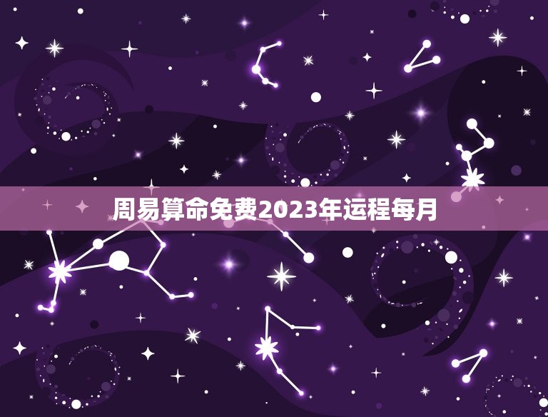 周易算命免费2023年运程每月(详解未来运势)