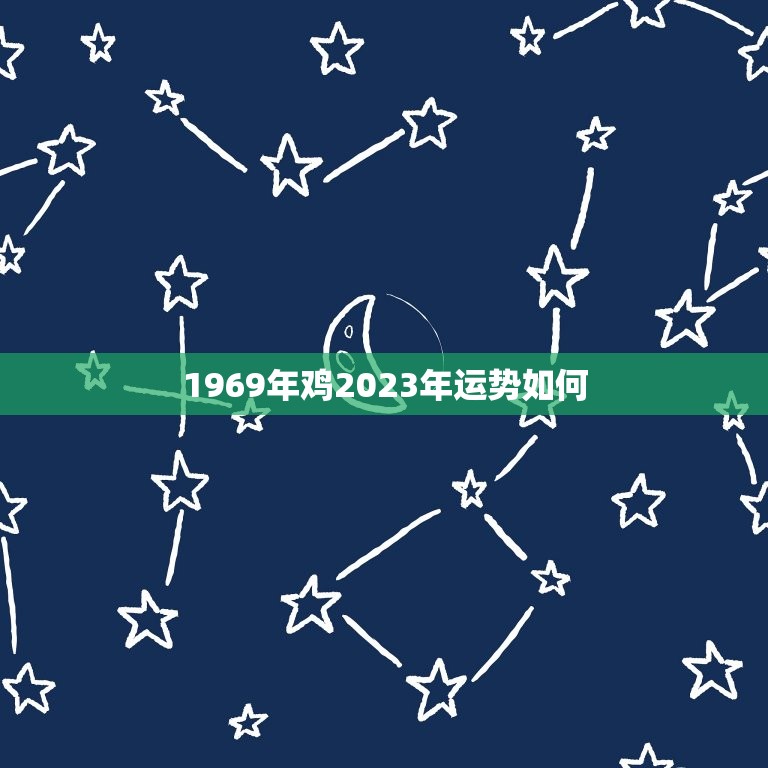 1969年鸡2023年运势如何(翻转命运迎接新机遇)