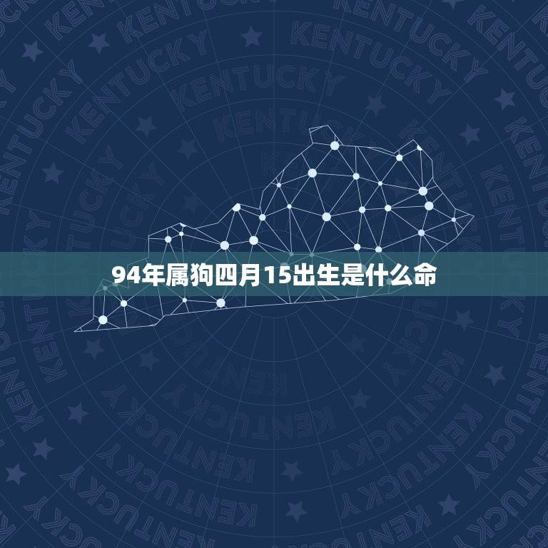 94年属狗四月15出生是什么命(介绍属狗人的性格特点和命运走向)