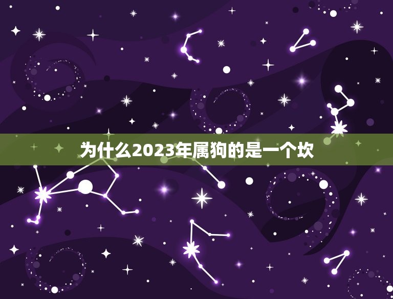 为什么2023年属狗的是一个坎(介绍属狗人在2023年可能面临的挑战)