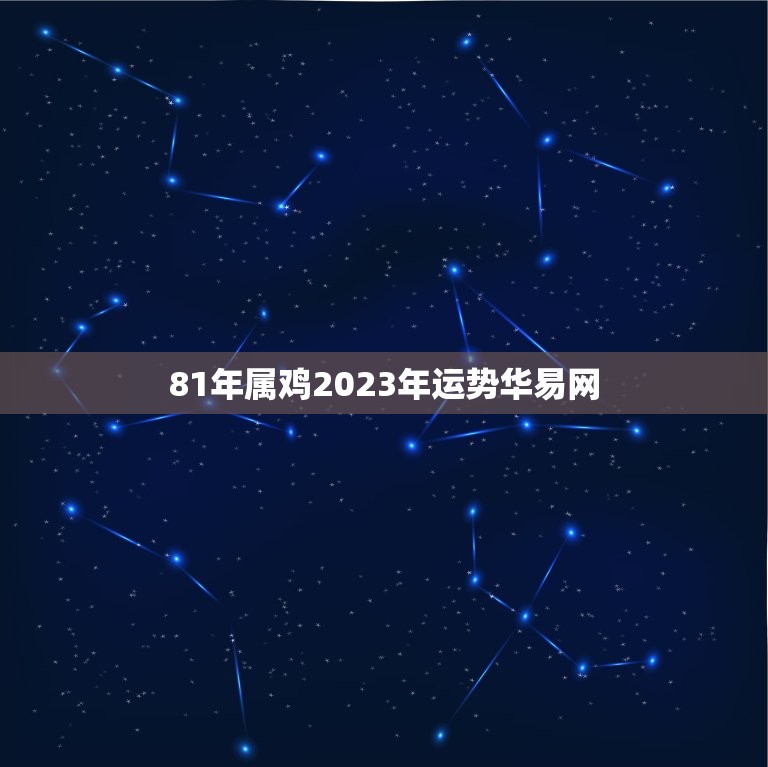 81年属鸡2023年运势华易网(事业财运双丰收)