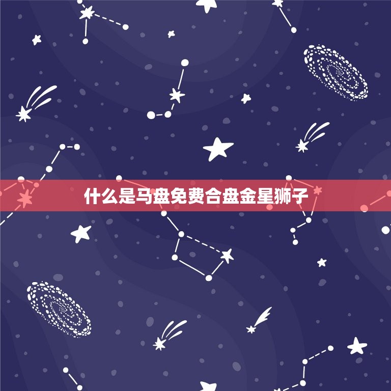 什么是马盘免费合盘金星狮子