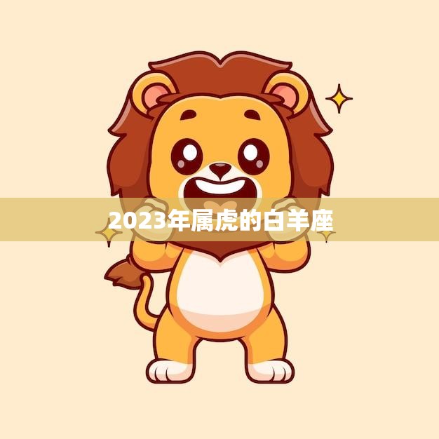 2023年属虎的白羊座(运势大揭秘)