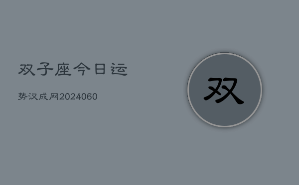 双子座今日运势汉成网(20240605)