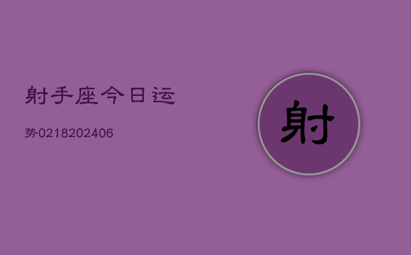 射手座今日运势0218(20240605)